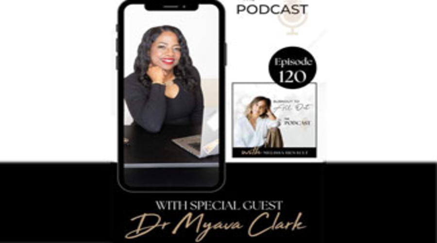 Dr. Myava Clark was a special guest on Burnout to All Out Podcast with host Melissa Henault